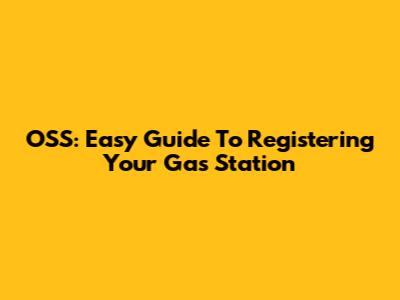 OSS: Easy Guide To Registering Your Gas Station