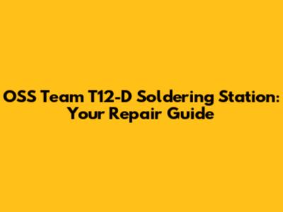 OSS Team T12-D Soldering Station: Your Repair Guide