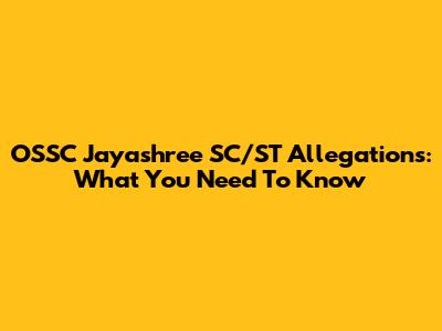 OSSC Jayashree SC/ST Allegations: What You Need To Know