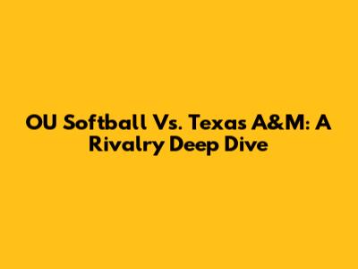 OU Softball Vs. Texas A&M: A Rivalry Deep Dive