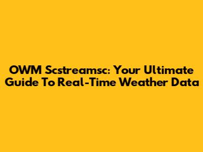 OWM Scstreamsc: Your Ultimate Guide To Real-Time Weather Data