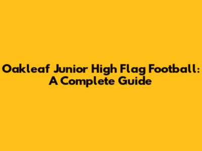 Oakleaf Junior High Flag Football: A Complete Guide