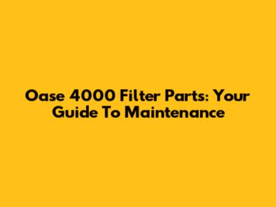 Oase 4000 Filter Parts: Your Guide To Maintenance