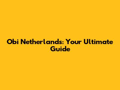 Obi Netherlands: Your Ultimate Guide