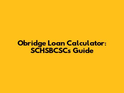Obridge Loan Calculator: SCHSBCSC's Guide