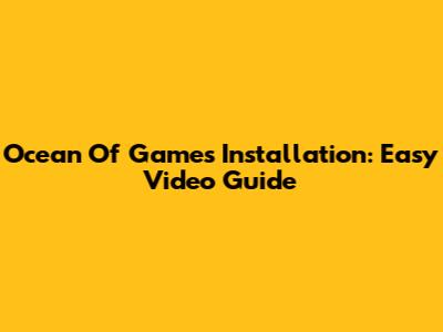 Ocean Of Games Installation: Easy Video Guide