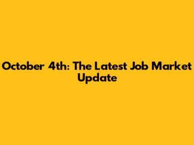 October 4th: The Latest Job Market Update