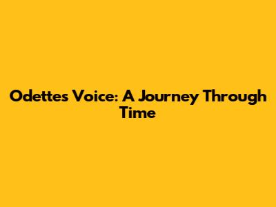 Odette's Voice: A Journey Through Time