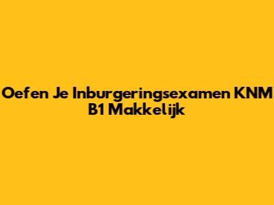 Oefen Je Inburgeringsexamen KNM B1 Makkelijk