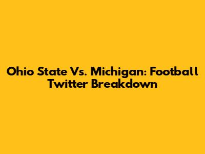 Ohio State Vs. Michigan: Football Twitter Breakdown
