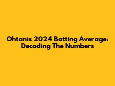 Ohtani's 2024 Batting Average: Decoding The Numbers