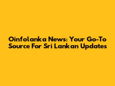 Oinfolanka News: Your Go-To Source For Sri Lankan Updates