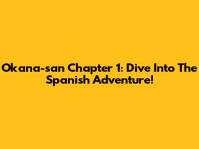 Okana-san Chapter 1: Dive Into The Spanish Adventure!
