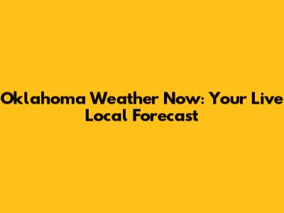 Oklahoma Weather Now: Your Live Local Forecast