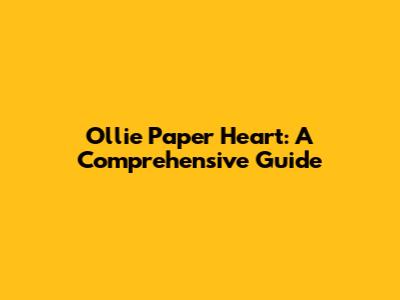 Ollie Paper Heart: A Comprehensive Guide