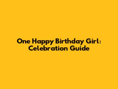 One Happy Birthday Girl: Celebration Guide