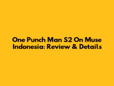 One Punch Man S2 On Muse Indonesia: Review & Details