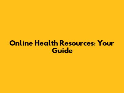 Online Health Resources: Your Guide