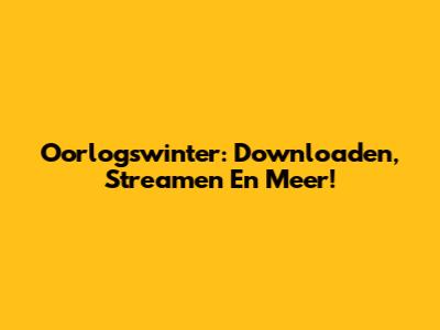 Oorlogswinter: Downloaden, Streamen En Meer!