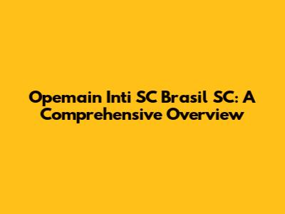 Opemain Inti SC Brasil SC: A Comprehensive Overview