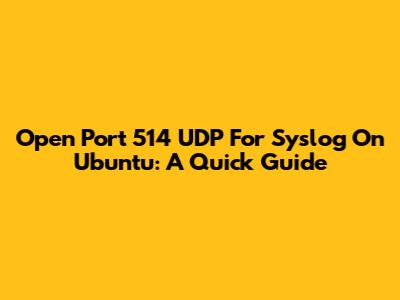 Open Port 514 UDP For Syslog On Ubuntu: A Quick Guide