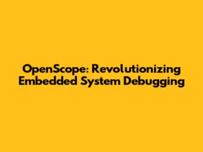 OpenScope: Revolutionizing Embedded System Debugging