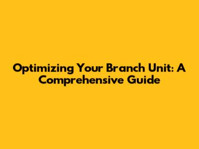 Optimizing Your Branch Unit: A Comprehensive Guide