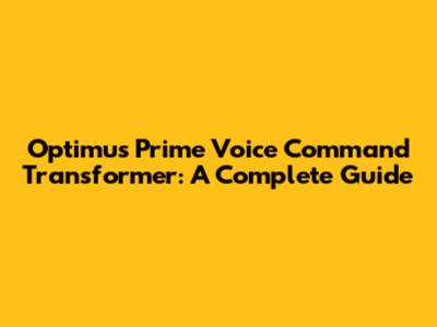 Optimus Prime Voice Command Transformer: A Complete Guide