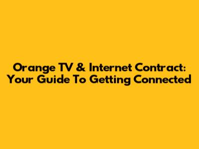 Orange TV & Internet Contract: Your Guide To Getting Connected