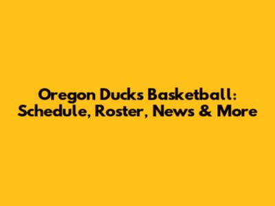 Oregon Ducks Basketball: Schedule, Roster, News & More