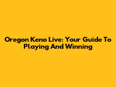 Oregon Keno Live: Your Guide To Playing And Winning