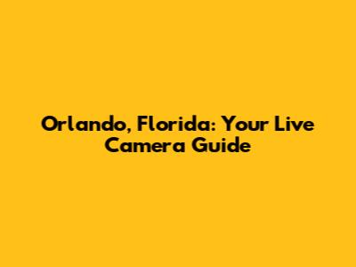 Orlando, Florida: Your Live Camera Guide