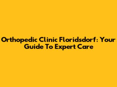 Orthopedic Clinic Floridsdorf: Your Guide To Expert Care