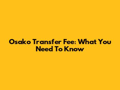 Osako Transfer Fee: What You Need To Know