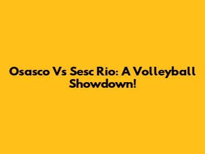Osasco Vs Sesc Rio: A Volleyball Showdown!