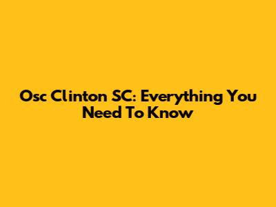 Osc Clinton SC: Everything You Need To Know