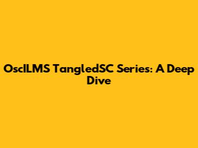 OscILMS TangledSC Series: A Deep Dive