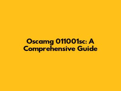 Oscamg 011001sc: A Comprehensive Guide