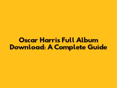 Oscar Harris' Full Album Download: A Complete Guide