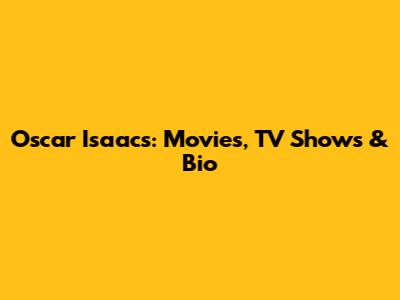 Oscar Isaacs: Movies, TV Shows & Bio