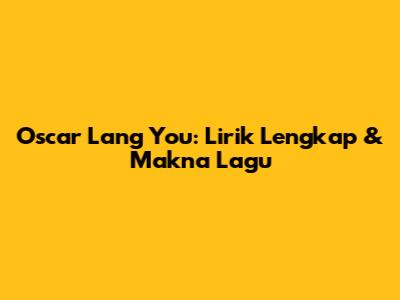 Oscar Lang 'You': Lirik Lengkap & Makna Lagu