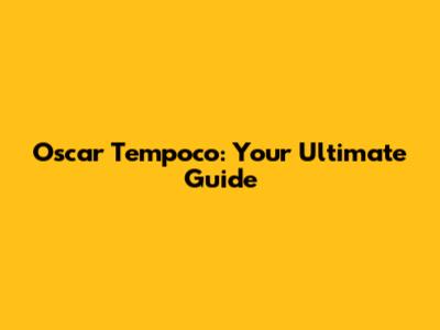 Oscar Tempoco: Your Ultimate Guide