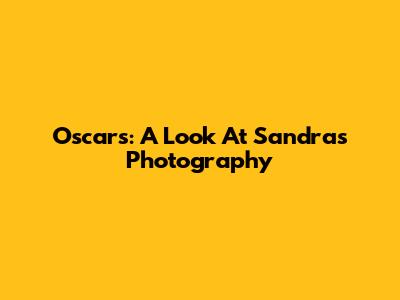 Oscars: A Look At Sandra's Photography