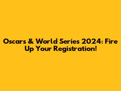 Oscars & World Series 2024: Fire Up Your Registration!