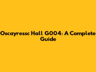 Oscayressc Hall G004: A Complete Guide