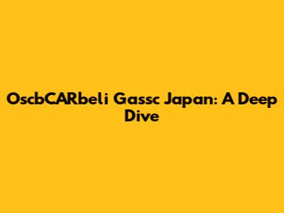 OscbCARbeli Gassc Japan: A Deep Dive