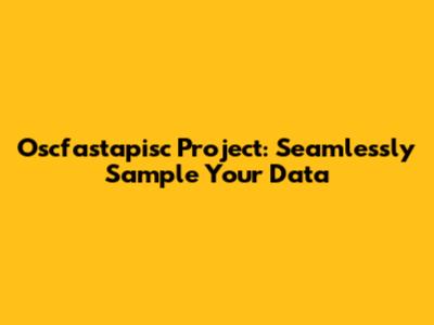 Oscfastapisc Project: Seamlessly Sample Your Data