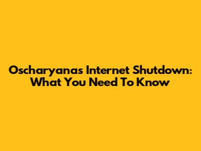 Oscharyanas Internet Shutdown: What You Need To Know
