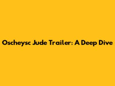Oscheysc Jude Trailer: A Deep Dive