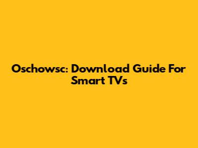 Oschowsc: Download Guide For Smart TVs